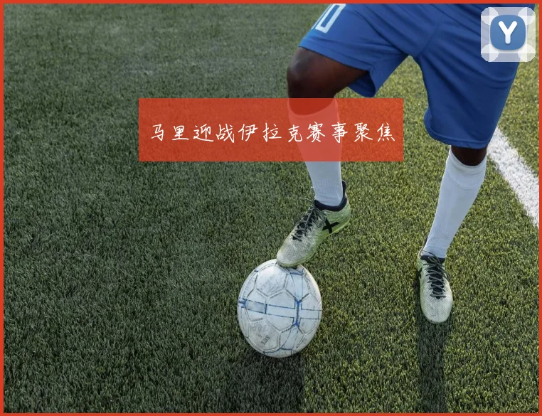马里迎战伊拉克赛事聚焦