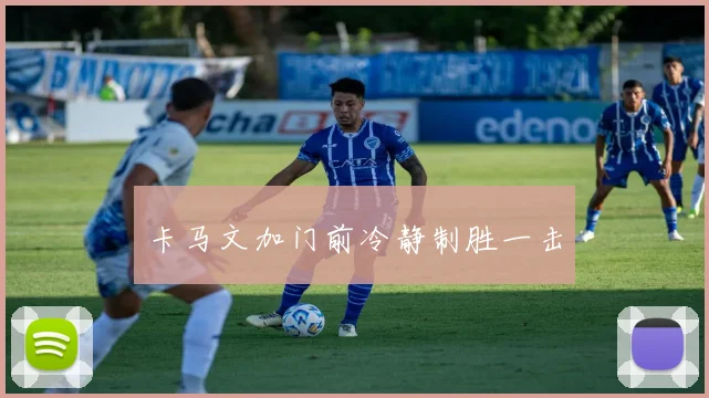 卡马文加门前冷静制胜一击