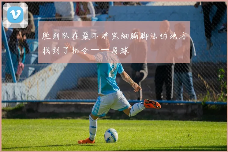 胜利队在最不讲究细腻脚法的地方找到了机会——角球