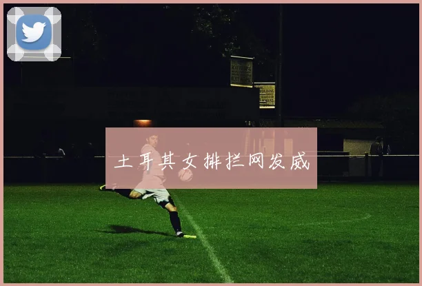土耳其女排拦网发威