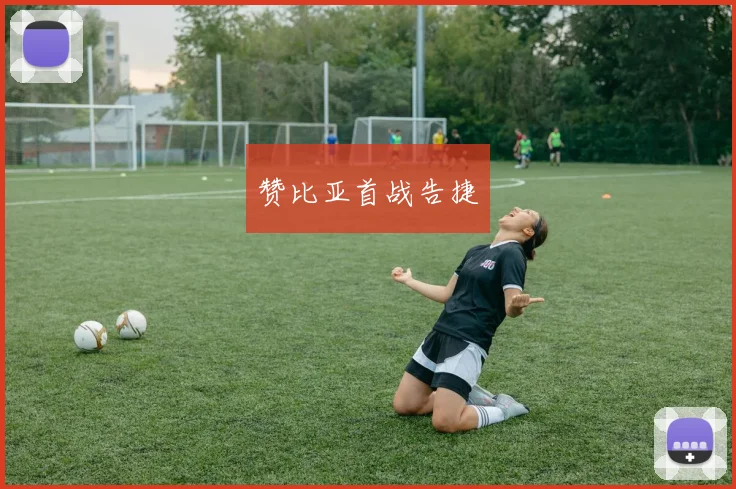 赞比亚首战告捷