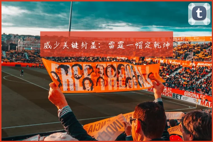 威少关键封盖：雷霆一帽定乾坤