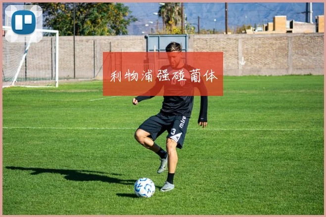 利物浦强碰葡体