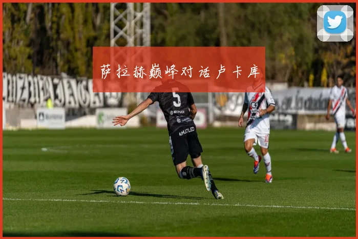 萨拉赫巅峰对话卢卡库