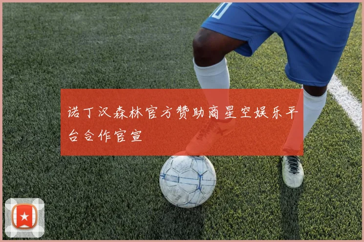 诺丁汉森林官方赞助商星空娱乐平台合作官宣