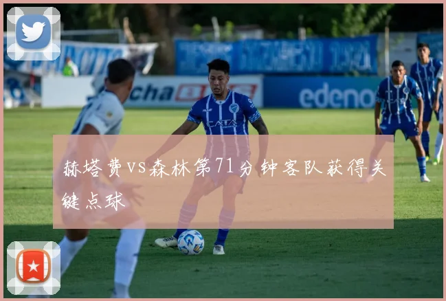 赫塔费vs森林第71分钟客队获得关键点球