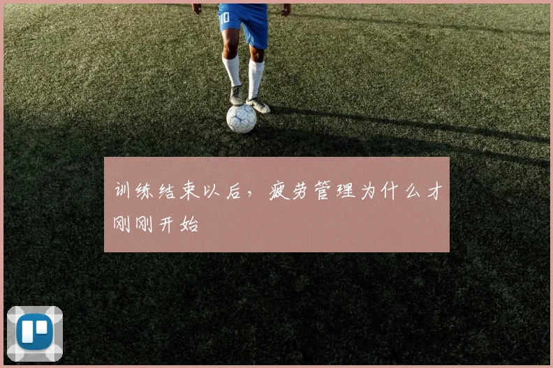 训练结束以后，疲劳管理为什么才刚刚开始
