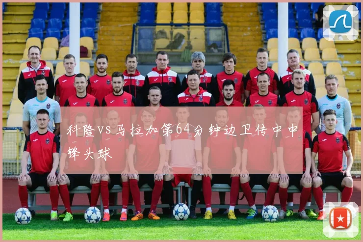 科隆vs马拉加第64分钟边卫传中中锋头球