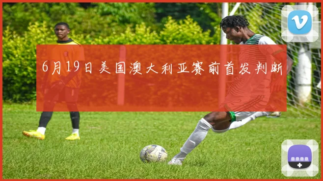 6月19日美国澳大利亚赛前首发判断