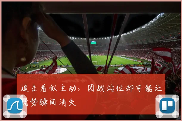 追击看似主动,团战站位却可能让优势瞬间消失