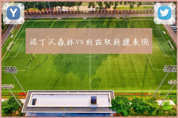 诺丁汉森林vs利兹联新援表现