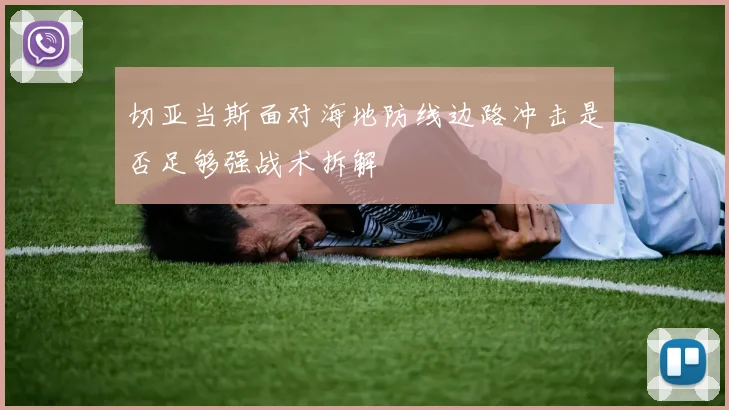 切亚当斯面对海地防线边路冲击是否足够强战术拆解