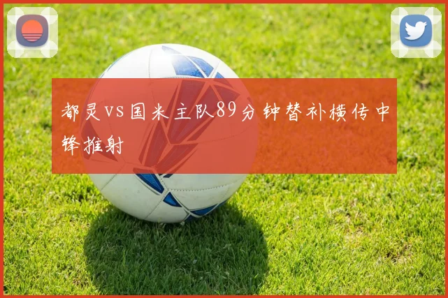 都灵vs国米主队89分钟替补横传中锋推射
